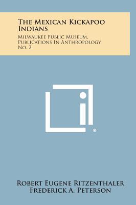 The Mexican Kickapoo Indians: Milwaukee Public Museum, Publications In Anthropology, No. 2
