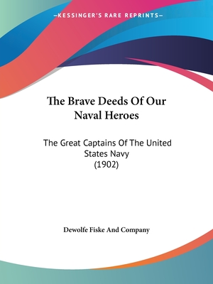 The Brave Deeds Of Our Naval Heroes: The Great Captains Of The United States Navy (1902)