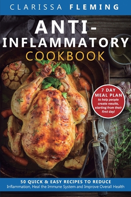 Anti-Inflammatory Cookbook: 50 Quick and Easy Recipes to Reduce Inflammation, Heal the Immune System and Improve Overall Health (7-Day Meal Plan to He