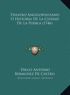 Theatro Angelopolitano O Historia De La Ciudad De La Puebla (1746)