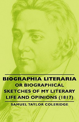 Biographia Literaria - Or Biographical Sketches of My Literary Life and Opinions (1817)