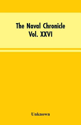 The Naval Chronicle, Vol. XXVI, July to December 1811: Containing a General and Biographical History of the Royal Navy of the United Kingdom, with a V