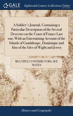 A Soldier's Journal, Containing a Particular Description of the Several Descents on the Coast of France Last war; With an Entertaining Account of the