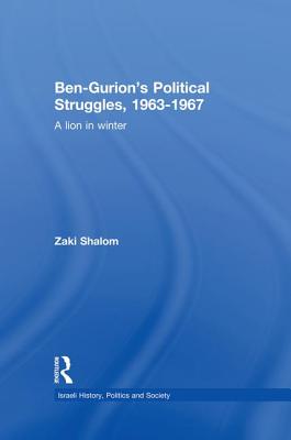 Ben-Gurion's Political Struggles, 1963-1967: A Lion in Winter