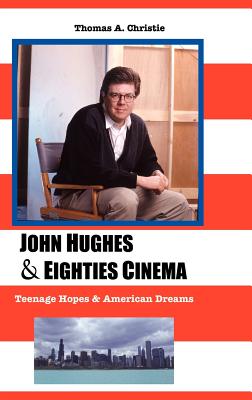 John Hughes and Eighties Cinema: Teenage Hopes and American Dreams