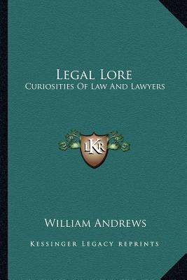 Legal Lore: Curiosities Of Law And Lawyers