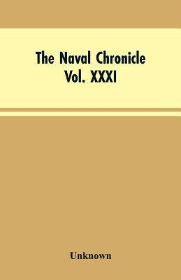 The Naval Chronicle, Vol. XXXI. January to June 1814: Containing a General and Biographical History of the Royal Navy of the United Kingdom; with a Va