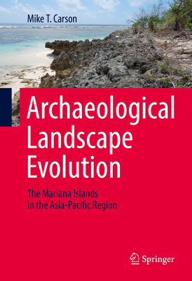 Archaeological Landscape Evolution: The Mariana Islands in the Asia-Pacific Region