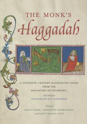 The Monk's Haggadah: A Fifteenth-Century Illuminated Codex from the Monastery of Tegernsee, with a Prologue by Friar Erhard Von Pappenheim