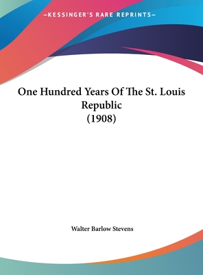 One Hundred Years Of The St. Louis Republic (1908)
