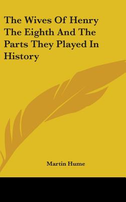 The Wives of Henry the Eighth and the Parts They Played in History