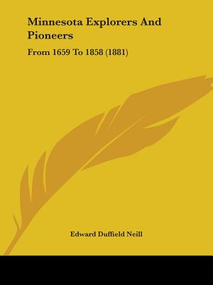 Minnesota Explorers And Pioneers: From 1659 To 1858 (1881)