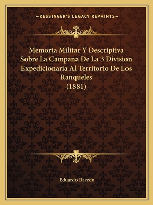 Memoria Militar Y Descriptiva Sobre La Campana De La 3 Division Expedicionaria Al Territorio De Los Ranqueles (1881)