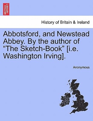 Abbotsford, and Newstead Abbey. by the Author of the Sketch-Book [I.E. Washington Irving].