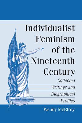 Individualist Feminism of the Nineteenth Century: Collected Writings and Biographical Profiles