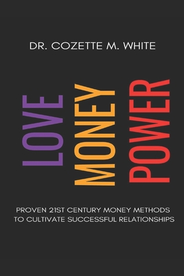 Love Money Power: Proven 21st Century Money Methods to Cultivate Successful Relationship