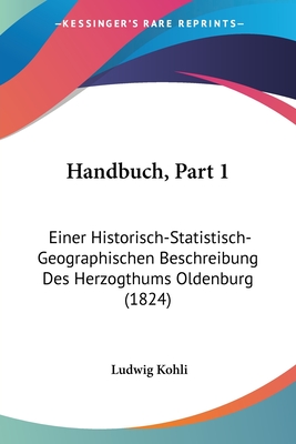 Handbuch, Part 1: Einer Historisch-Statistisch-Geographischen Beschreibung Des Herzogthums Oldenburg (1824)