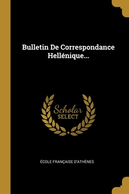Bulletin De Correspondance Hellénique...