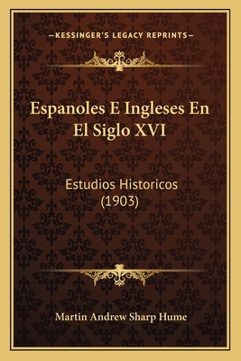 Espanoles E Ingleses En El Siglo XVI: Estudios Historicos (1903)