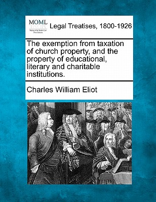 The Exemption from Taxation of Church Property, and the Property of Educational, Literary and Charitable Institutions.