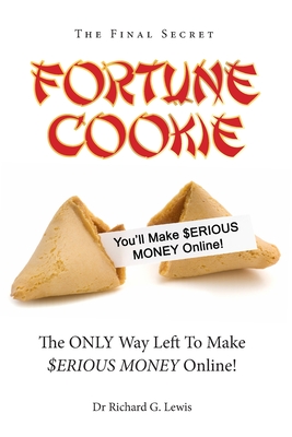 Fortune Cookie: The Final Secret (The ONLY Way Left to Make $ERIOUS MONEY Online!)