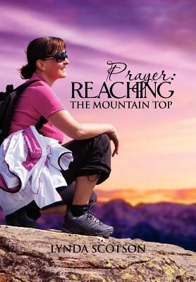 Prayer: Reaching The Mountain Top: A Practical Guide To Developing A More Satisfying Prayer Life