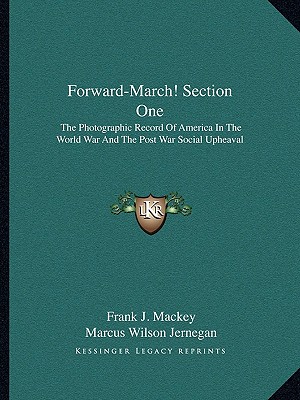 Forward-March! Section One: The Photographic Record Of America In The World War And The Post War Social Upheaval