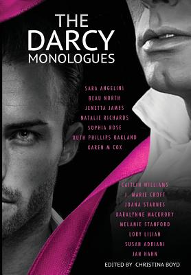 The Darcy Monologues: A romance anthology of "Pride and Prejudice" short stories in Mr. Darcy's own words