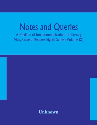 Notes And Queries; A Medium Of Intercommunication For Literary Men, General Readers Eighth Series (Volume Ix)
