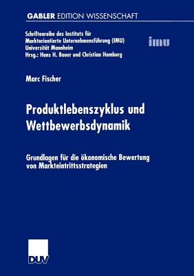 Produktlebenszyklus Und Wettbewerbsdynamik: Grundlagen Für Die Ökonomische Bewertung Von Markteintrittsstrategien
