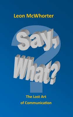 Say, what?: "The Lost Art of Communication"