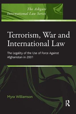 Terrorism, War and International Law: The Legality of the Use of Force Against Afghanistan in 2001