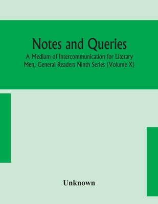 Notes And Queries; A Medium Of Intercommunication For Literary Men, General Readers Ninth Series (Volume X)