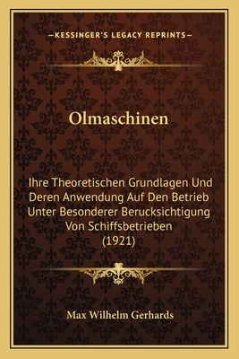 Olmaschinen: Ihre Theoretischen Grundlagen Und Deren Anwendung Auf Den Betrieb Unter Besonderer Berucksichtigung Von Schiffsbetrieben (1921)