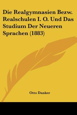 Die Realgymnasien Bezw. Realschulen I. O. Und Das Studium Der Neueren Sprachen (1883)