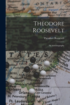 Theodore Roosevelt: An Autobiography