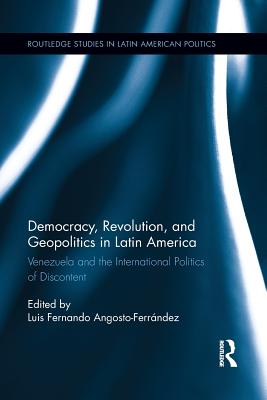 Democracy, Revolution and Geopolitics in Latin America: Venezuela and the International Politics of Discontent