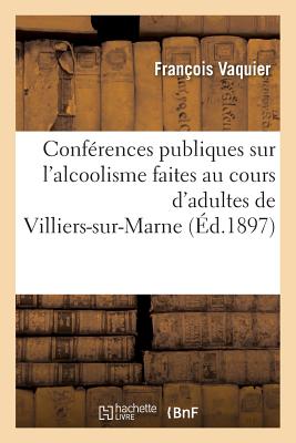 Conférences Publiques Sur l'Alcoolisme Faites Au Cours d'Adultes de Villiers-Sur-Marne