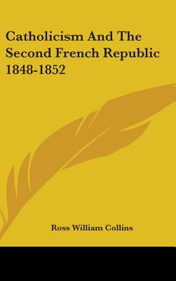 Catholicism And The Second French Republic 1848-1852