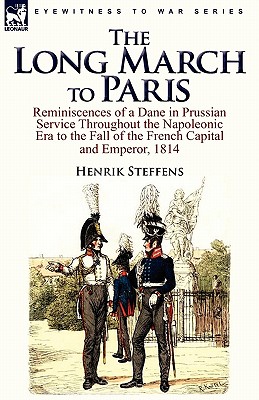 The Long March to Paris: Reminiscences of a Dane in Prussian Service Throughout the Napoleonic Era to the Fall of the French Capital and Empero