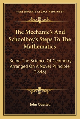 The Mechanic's And Schoolboy's Steps To The Mathematics: Being The Science Of Geometry Arranged On A Novel Principle (1848)