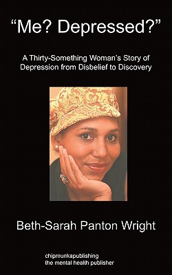 Me? Depressed?: A Thirty-Something Woman's Story of Depression From Disbelief to Discovery