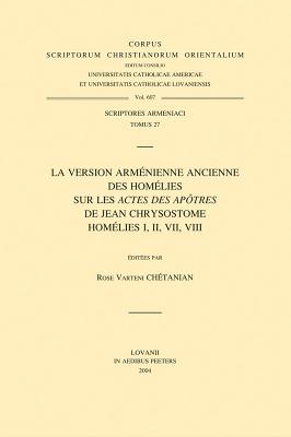 La Version Armenienne Ancienne Des Homelies Sur Les Actes Des Apotres de Jean Chrysostome. Homelies I, II, VII, VIII. T.