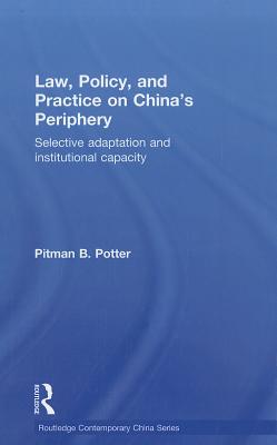 Law, Policy, and Practice on China's Periphery: Selective Adaptation and Institutional Capacity