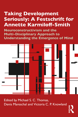 Taking Development Seriously A Festschrift for Annette Karmiloff-Smith: Neuroconstructivism and the Multi-Disciplinary Approach to Understanding the E