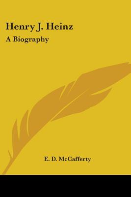 Henry J. Heinz: A Biography