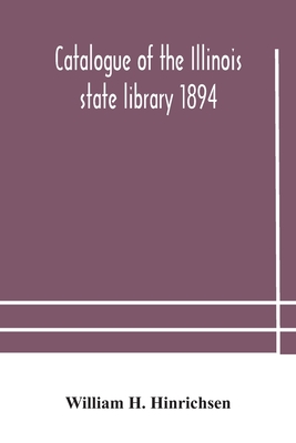 Catalogue Of The Illinois State Library 1894