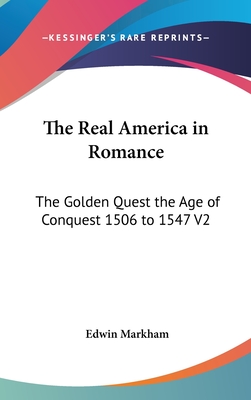 The Real America in Romance: The Golden Quest the Age of Conquest 1506 to 1547 V2