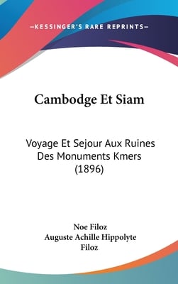 Cambodge Et Siam: Voyage Et Sejour Aux Ruines Des Monuments Kmers (1896)