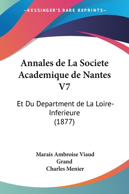 Annales de La Societe Academique de Nantes V7: Et Du Department de La Loire-Inferieure (1877)